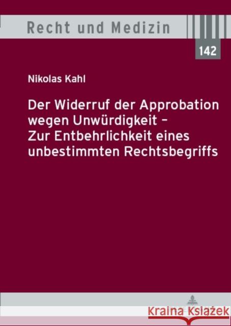 Der Widerruf der Approbation wegen Unwuerdigkeit - Zur Entbehrlichkeit eines unbestimmten Rechtsbegriffs Hans Lilie Nikolas Kahl 9783631901298