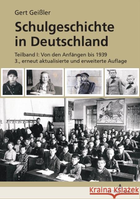Schulgeschichte in Deutschland: Teilband I: Von Den Anfaengen Bis 1939 3., Erneut Aktualisierte Und Erweiterte Auflage Gert Gei?ler 9783631901564 Peter Lang Publishing