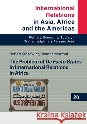 The Problem of De Facto States in International Relations in Africa Marcin Grabowski Klosowicz Robert Mormul Joanna 9783631902356