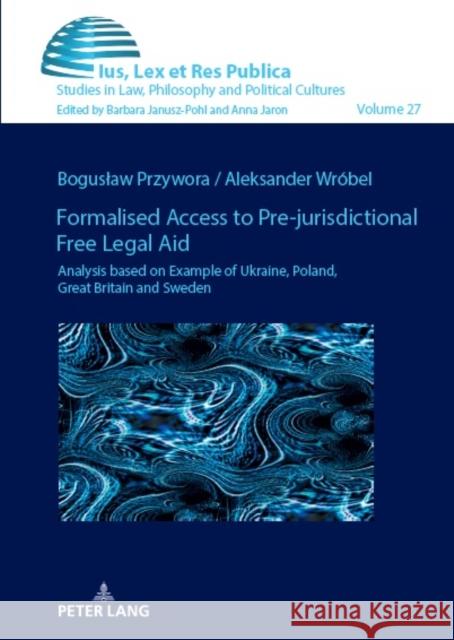 Formalised Access to Pre-jurisdictional Free Legal Aid.; Analysis based on Example of Ukraine, Poland, Great Britain and Sweden. Boguslaw Przywora Aleksander Wr?bel 9783631902585 Peter Lang D