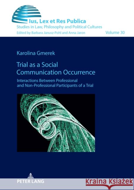 Trial as a Social Communication Occurrence: Interactions Between Professional and Non-Professional Participants of a Trial Barbara Janusz-Pohl Karolina Gmerek 9783631902653 Peter Lang Gmbh, Internationaler Verlag Der W