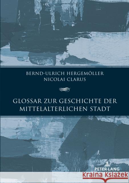 Glossar zur Geschichte der mittelalterlichen Stadt Bernd-Ulrich Hergemoeller Nikolai Clarus  9783631902820 Peter Lang D