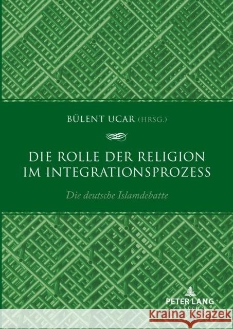 Die Rolle der Religion im Integrationsprozess; Die deutsche Islamdebatte Bulent Ucar   9783631902912 Peter Lang D