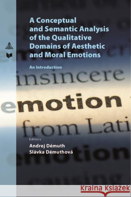 A Conceptual and Semantic Analysis of the Qualitative Domains of Aesthetic and Moral Emotions: An Introduction Veda                                     Andrej D?muth Sl?vka D?muthov? 9783631903018 Peter Lang Gmbh, Internationaler Verlag Der W