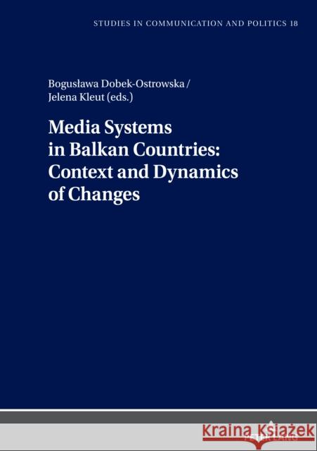 Media Systems in Balkan Countries: Context and Dynamics of Changes Boguslawa Dobek-Ostrowska Boguslawa Dobek-Ostrowska Jelena Kleut 9783631904893 Peter Lang Gmbh, Internationaler Verlag Der W