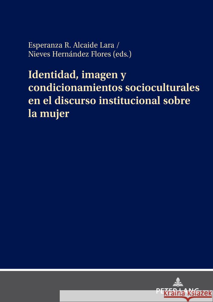 Identidad, Imagen Y Condicionamientos Socioculturales En El Discurso Institucional Sobre La Mujer Esperanza Roc?o Alcaide-Lara Nieves Hern?nde 9783631904916