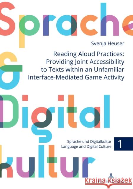 Reading Aloud Practices: Providing Joint Accessibility to Texts Within an Unfamiliar Interface-Mediated Game Activity Karola Pitsch Svenja Heuser 9783631904930 Peter Lang Gmbh, Internationaler Verlag Der W
