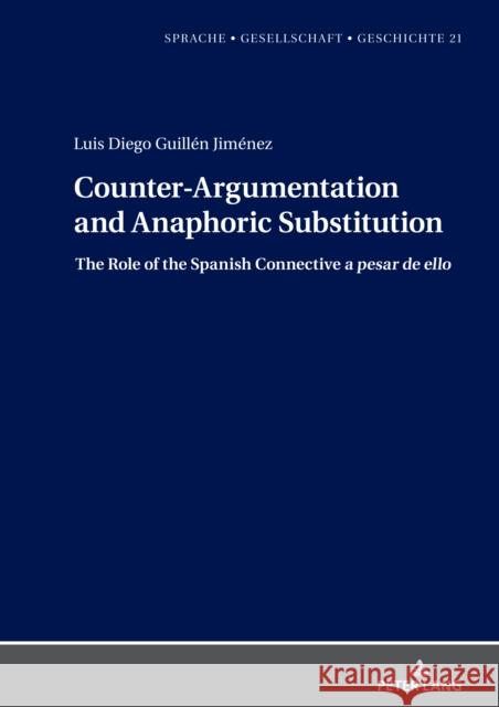 Counter-Argumentation and Anaphoric Substitution: The Role of the Spanish Connective a pesar de ello Gabriele Beck-Busse Margarita Natalia Borreguer Santiago de 9783631904978 Peter Lang Gmbh, Internationaler Verlag Der W