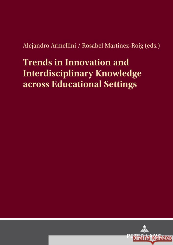 Trends in Innovation and Interdisciplinary Knowledge Across Educational Settings Ale Armellini Rosabel Martinez-Roig 9783631904992 Peter Lang Gmbh, Internationaler Verlag Der W