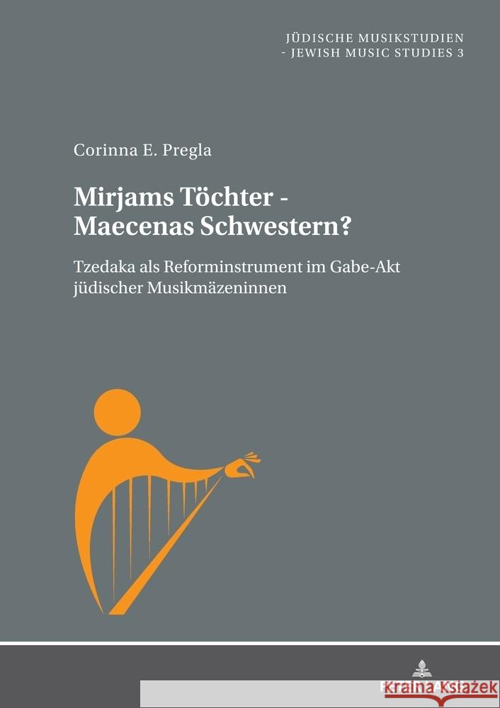 Mirjams Toechter - Maecenas Schwestern?: Tzedaka ALS Reforminstrument Im Gabe-Akt Juedischer Musikmaezeninnen Sarah M. Ross Corinna Ester Pregla 9783631905272 Peter Lang Gmbh, Internationaler Verlag Der W