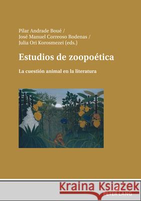 Estudios de zoopo?tica: La cuesti?n animal en la literatura Pilar Andrade Jos? Manuel Correoso Julia Ori 9783631905395 Peter Lang Gmbh, Internationaler Verlag Der W