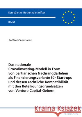 Das nationale Crowdinvesting-Modell in Form von partiarischen Nachrangdarlehen als Finanzierungsvariante f?r Startups und dessen rechtliche Kompatibil Raffael Cammareri 9783631905470 Peter Lang D
