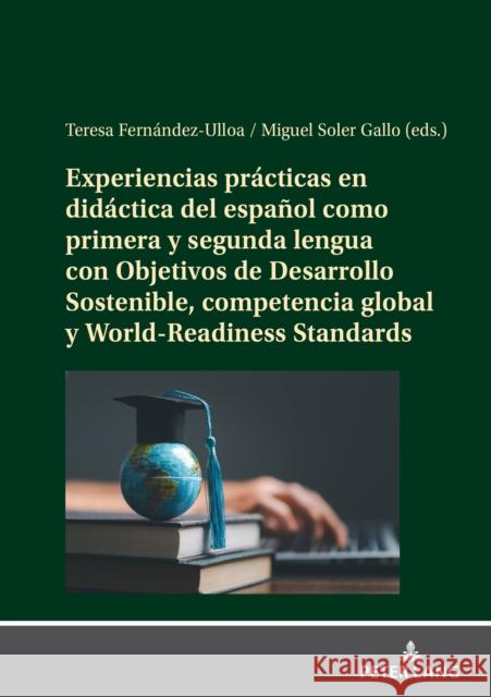 Experiencias Pr?cticas En Did?ctica del Espa?ol Como Primera Y Segunda Lengua Con Objetivos de Desarrollo Sostenible, Competencia Global Y World-Readi Teresa Fern?ndez-Ulloa Miguel Sole 9783631905494