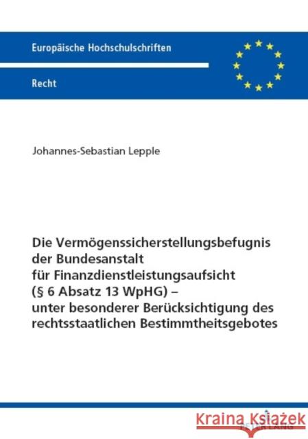 Die Vermoegenssicherstellungsbefugnis der Bundesanstalt fuer Finanzdienstleistungsaufsicht (? 6 Absatz 13 WpHG) - unter besonderer Beruecksichtigung d Johannes-Sebastian Lepple 9783631906002 Peter Lang Gmbh, Internationaler Verlag Der W