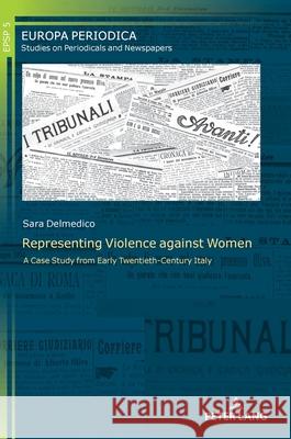 Representing Violence against Women: A Case Study from Early Twentieth-Century Italy Sara Delmedico 9783631906293 Peter Lang (JL)