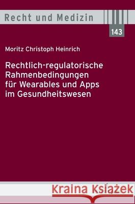Rechtlich-Regulatorische Rahmenbedingungen Fuer Wearables Und Apps Im Gesundheitswesen Andreas Spickhoff Moritz Christoph Heinrich 9783631906354