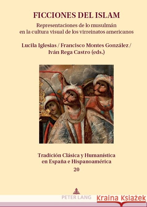 Ficciones del islam: Representaciones de lo musulm?n en la cultura visual de los virreinatos americanos Instituto de Investigaci?n Humanismo Y   Lucila Iglesias Francisco Monte 9783631906941 Peter Lang Gmbh, Internationaler Verlag Der W