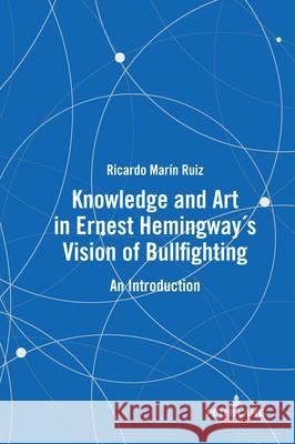 Knowledge and Art in Ernest Hemingway's Vision of Bullfighting: An Introduction Ricardo Mar? 9783631907719 Peter Lang Gmbh, Internationaler Verlag Der W