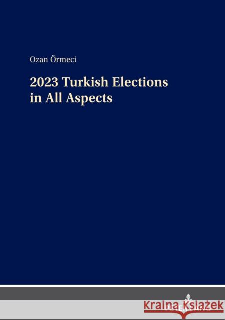 2023 Turkish Elections in All Aspects Ozan ?rmeci 9783631907757 Peter Lang Gmbh, Internationaler Verlag Der W