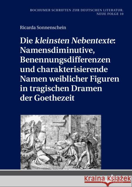 Die ?Kleinsten Nebentexte? Namensdiminutive, Benennungsdifferenzen Und Charakterisierende Namen Weiblicher Figuren in Tragischen Dramen Der Goethezeit Benedikt Je?ing Ricarda Sonnenschein 9783631907788 Peter Lang Gmbh, Internationaler Verlag Der W