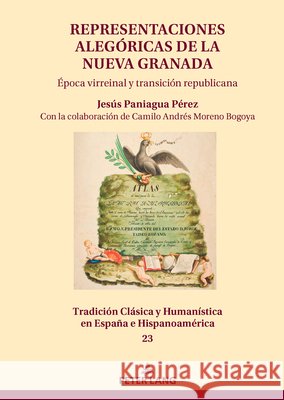 Representaciones Aleg?ricas de la Nueva Granada: ?poca Virreinal Y Transici?n Republicana Instituto de Investigaci?n Humanismo Y   Jes?s Paniagu 9783631908259 Peter Lang Gmbh, Internationaler Verlag Der W