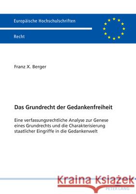 Das Grundrecht der Gedankenfreiheit: Eine verfassungsrechtliche Analyse zur Genese eines Grundrechts und die Charakterisierung staatlicher Eingriffe i Franz Berger 9783631908594 Peter Lang Gmbh, Internationaler Verlag Der W