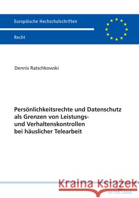 Persoenlichkeitsrechte und Datenschutz als Grenzen von Leistungs- und Verhaltenskontrollen bei haeuslicher Telearbeit Dennis Ratschkowski 9783631908921 Peter Lang Gmbh, Internationaler Verlag Der W