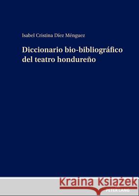 Diccionario bio-bibliográfico del teatro hondureño Díez Ménguez, Isabel Cristina 9783631909201 Peter Lang