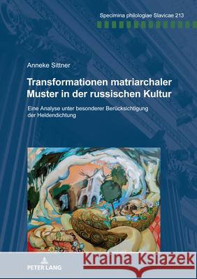 Transformationen matriarchaler Muster in der russischen Kultur: Eine Analyse unter besonderer Beruecksichtigung der Heldendichtung Holger Ku?e Anneke Sittner 9783631909669 Peter Lang Gmbh, Internationaler Verlag Der W