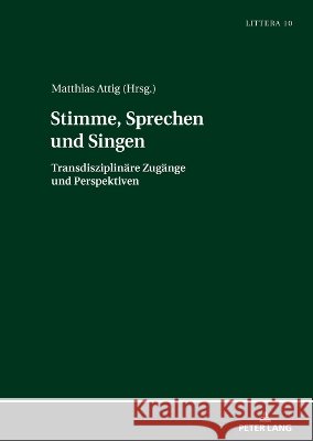 Stimme, Sprechen und Singen: Transdisziplinaere Zugaenge und Perspektiven Matthias Attig 9783631911464 Peter Lang Gmbh, Internationaler Verlag Der W