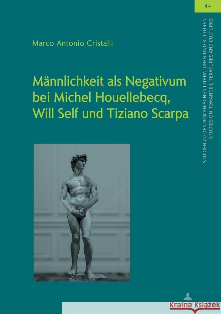 Männlichkeit als Negativum bei Michel Houellebecq, Will Self und Tiziano Scarpa Cristalli, Marco Antonio 9783631911662