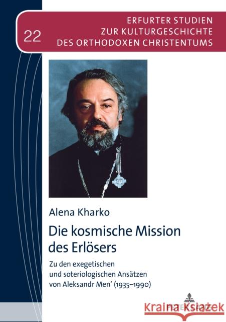 Die Kosmische Mission Des Erloesers: Zu Den Exegetischen Und Soteriologischen Ansaetzen Von Aleksandr Men' (1935-1990) Vasilios N. Makrides Alena Kharko 9783631912133