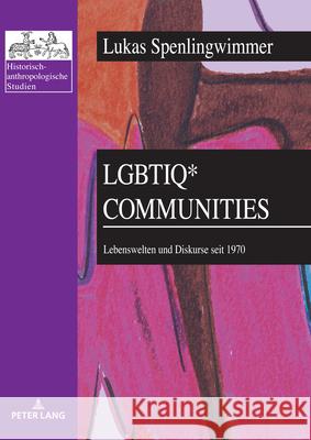 LGBTIQ* Communities: Lebenswelten und Diskurse seit 1970 Hubert Christian Ehalt Lukas Spenlingwimmer 9783631913147 Peter Lang Gmbh, Internationaler Verlag Der W