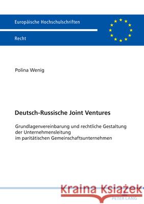 Deutsch-Russische Joint Ventures; Grundlagenvereinbarung und rechtliche Gestaltung der Unternehmensleitung im parit?tischen Gemeinschaftsunternehmen Polina Wenig 9783631913222 Peter Lang D