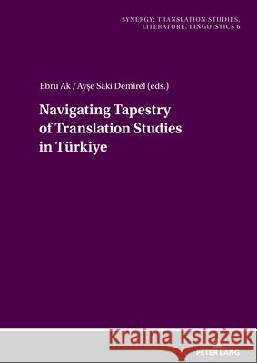 Navigating Tapestry of Translation Studies in Tuerkiye Aslı ?zlem Tarakcıoğlu Ayşe Selmin S?ylemez A. Nejat T?ng?r 9783631913338 Peter Lang Gmbh, Internationaler Verlag Der W