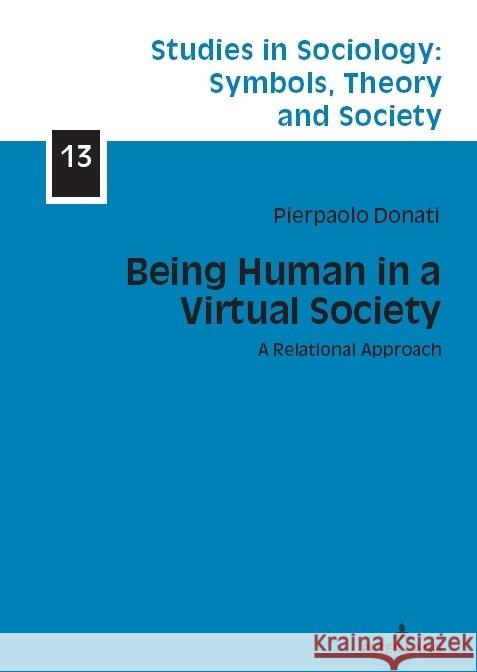 Being Human in a Virtual Society: A Relational Approach Elżbieta Halas Pierpaolo Donati 9783631913499 Peter Lang Gmbh, Internationaler Verlag Der W