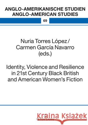 Identity, Violence and Resilience in 21st Century Black British and American Women's Fiction Maria Eisenmann Nuria Torre Carmen Garc? 9783631913536 Peter Lang Gmbh, Internationaler Verlag Der W