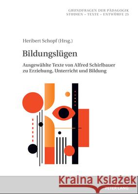 Bildungsl?gen; Ausgew?hlte Texte von Alfred Schirlbauer zu Erziehung, Unterricht und Bildung Thomas Mikhail Heribert Schopf Alfred Schirlbauer 9783631914908 Peter Lang D