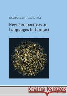 New Perspectives on Languages in Contact F?lix Rodr?gue 9783631915240 Peter Lang D