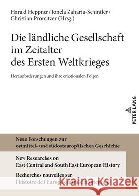 Die Laendliche Gesellschaft Im Zeitalter Des Ersten Weltkrieges: Herausforderungen Und Ihre Emotionalen Folgen Harald Heppner Harald Heppner Christian Promitzer 9783631917176 Peter Lang Gmbh, Internationaler Verlag Der W