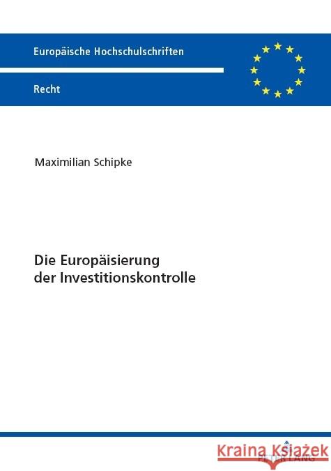 Die Europaeisierung Der Investitionskontrolle Maximilian Schipke 9783631917350 Peter Lang Gmbh, Internationaler Verlag Der W