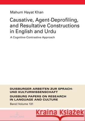 Causative, Agent-Deprofiling, and Resultative Constructions in English and Urdu; A Cognitive-Contrastive Approach Mahum Haya 9783631918029 Peter Lang D