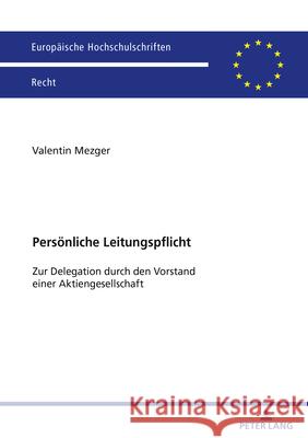 Pers?nliche Leitungspflicht; Zur Delegation durch den Vorstand einer Aktiengesellschaft Valentin Mezger 9783631918890 Peter Lang D