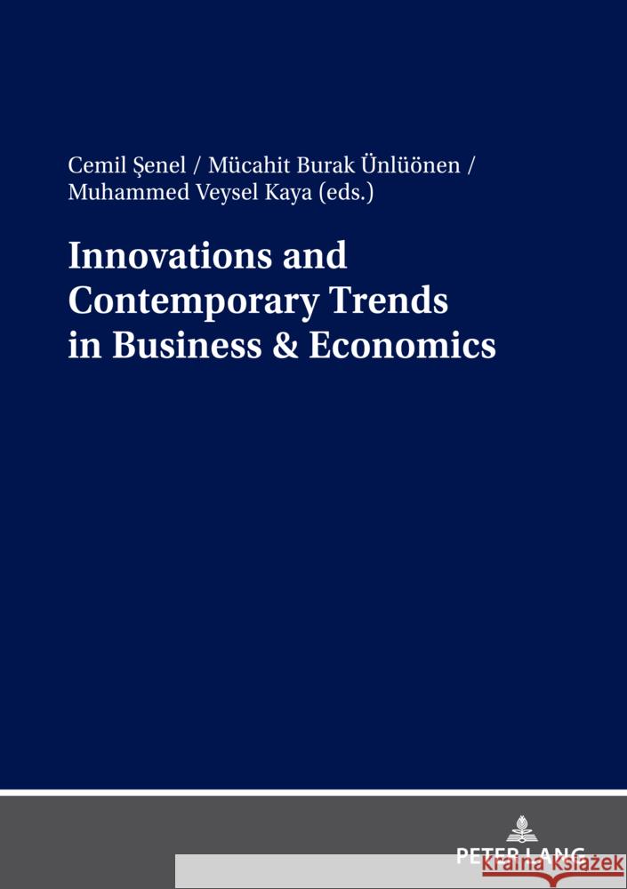 Innovations and Contemporary Trends in Business & Economics Cemil Senel Burak ?nl??nen Muhammed Veysel Kaya 9783631919576 Peter Lang D