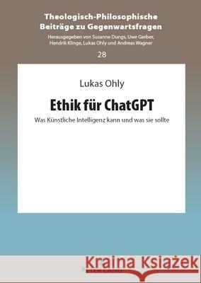 Ethik f?r ChatGPT; Was K?nstliche Intelligenz kann und was sie sollte Lukas Ohly 9783631920442