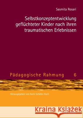 Selbstkonzeptentwicklung gefluechteter Kinder nach ihren traumatischen Erlebnissen Karin Sch?fer-Koch Sasmita Rosari 9783631920602 Peter Lang Gmbh, Internationaler Verlag Der W