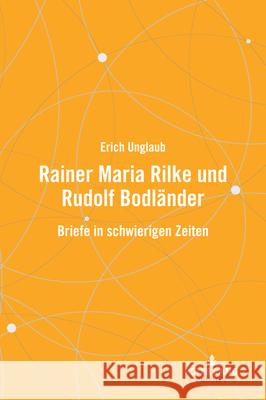 Rainer Maria Rilke und Rudolf Bodl?nder; Briefe in schwierigen Zeiten Erich Unglaub 9783631920671 Peter Lang D