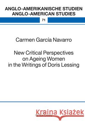 New Critical Perspectives on Ageing Women in the Writings of Doris Lessing Laurenz Volkmann Carmen Garc? 9783631922132