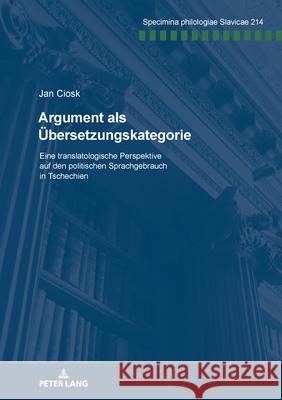 Argument ALS Uebersetzungskategorie: Eine Translatologische Perspektive Auf Den Politischen Sprachgebrauch in Tschechien Holger Ku?e Jan Ciosk 9783631922583 Peter Lang Gmbh, Internationaler Verlag Der W