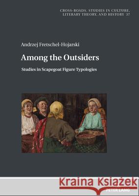 Among the Outsiders: Studies in Scapegoat Figure Typologies Ryszard Nycz, Andrzej Fretschel-Hojarski 9783631922880